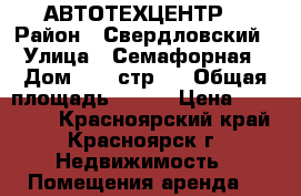  АВТОТЕХЦЕНТР  › Район ­ Свердловский › Улица ­ Семафорная › Дом ­ 80 стр 4 › Общая площадь ­ 400 › Цена ­ 150 000 - Красноярский край, Красноярск г. Недвижимость » Помещения аренда   